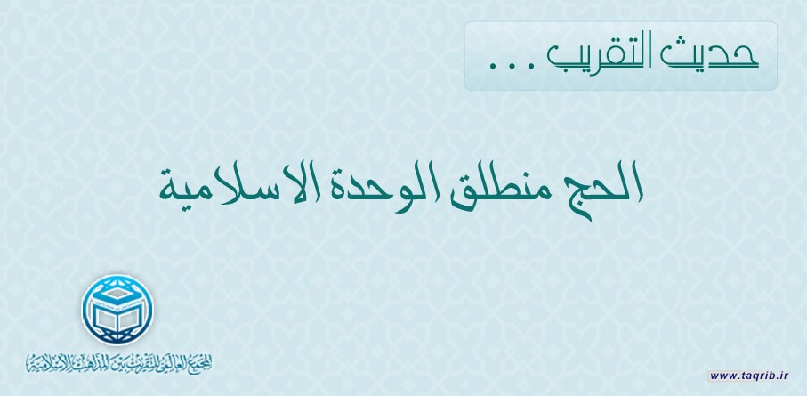 حديث التقريب ... الحج منطلق الوحدة الاسلامية