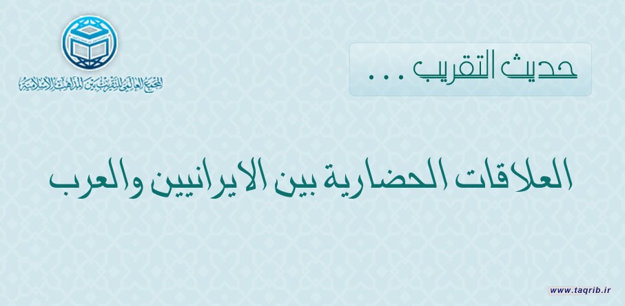 حديث التقريب : العلاقات الحضارية بين الايرانيين والعرب
