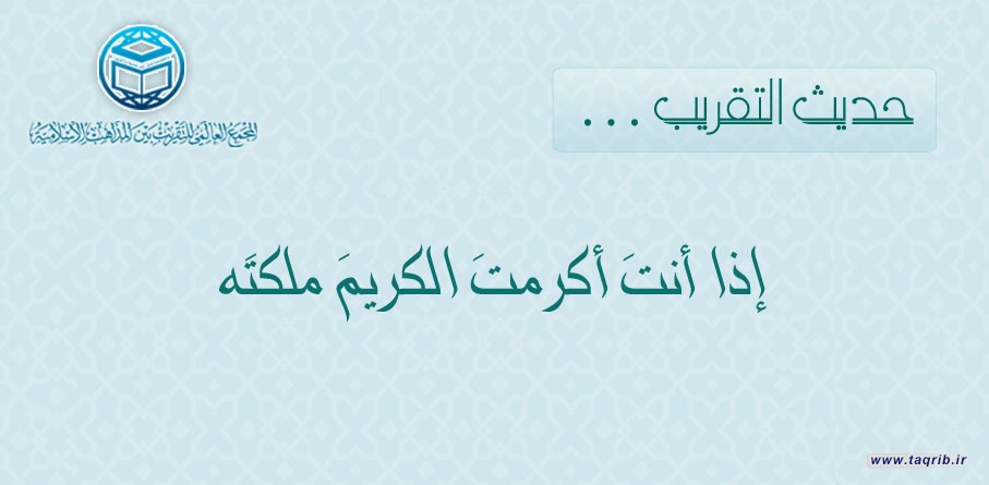 حديث التقريب .... إذا أنتَ أكرمتَ الكريمَ ملكتَه
