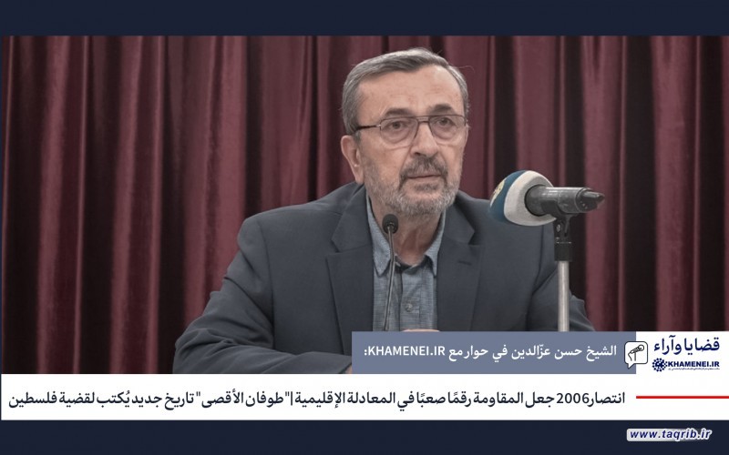 انتصار 2006 جعل المقاومة رقمًا صعبًا في المعادلة الإقليمية |"طوفان الأقصى" تاريخ جديد يُكتب لقضية فلسطين